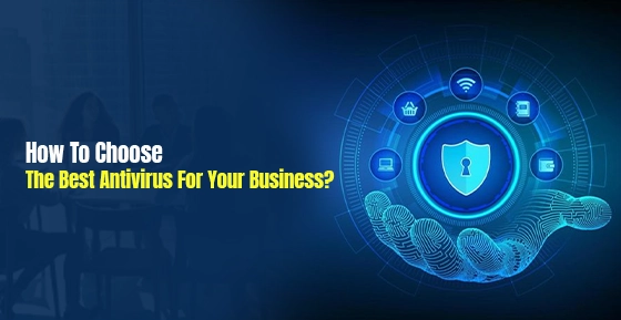 How To Choose The Best Antivirus For Your Business?